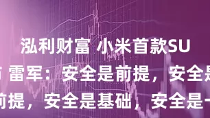泓利财富 小米首款SUV价格公布 雷军：安全是前提，安全是基础，安全是一切