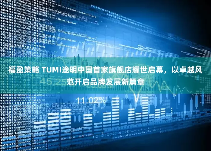 福盈策略 TUMI途明中国首家旗舰店耀世启幕，以卓越风范开启品牌发展新篇章